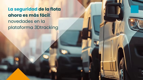 La seguridad de la flota ahora es más fácil: novedades en la plataforma 3Dtracking